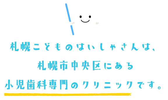 札幌こどものはいしゃさんは、札幌市中央区にある小児歯科専門のクリニックです。